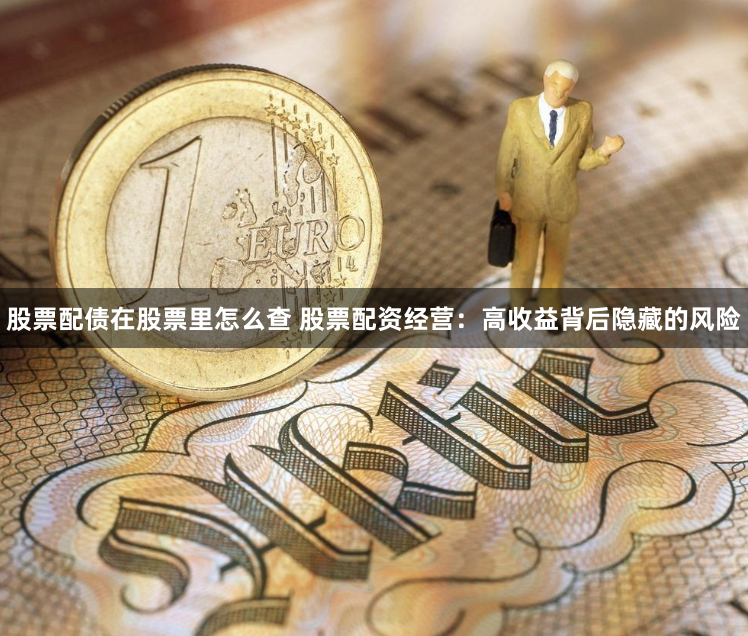 股票配债在股票里怎么查 股票配资经营：高收益背后隐藏的风险